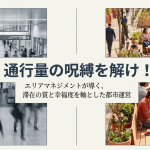 通行量の呪縛を解け!エリアマネジメントが導く、滞在の質と幸福度を軸とした都市運営